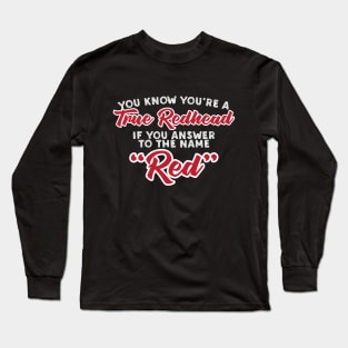 You Know You're A True Redhead When You Answer To The Name Red Long Sleeve T-Shirt